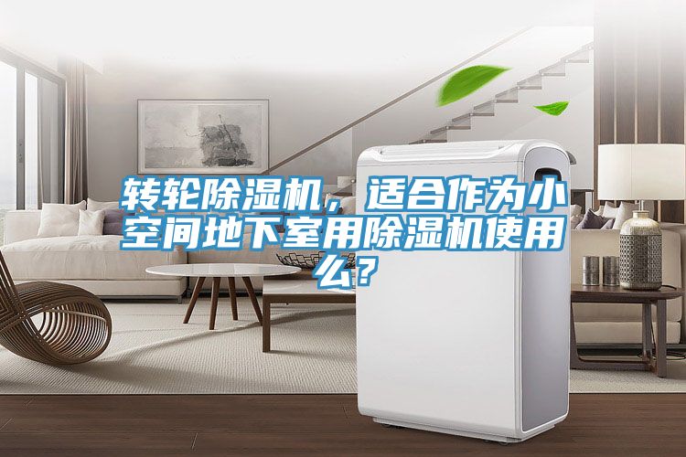 轉(zhuǎn)輪除濕機(jī)，適合作為小空間地下室用除濕機(jī)使用么？